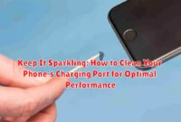 Keep It Sparkling: How to Clean Your Phone's Charging Port for Optimal Performance
